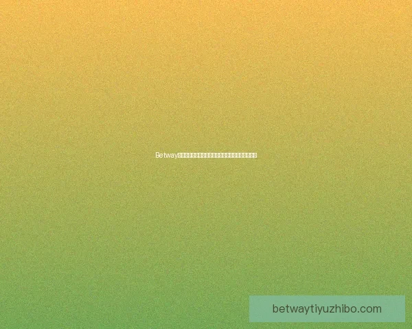 Betway登录全攻略详解让新手快速安全完成账户注册与使用
