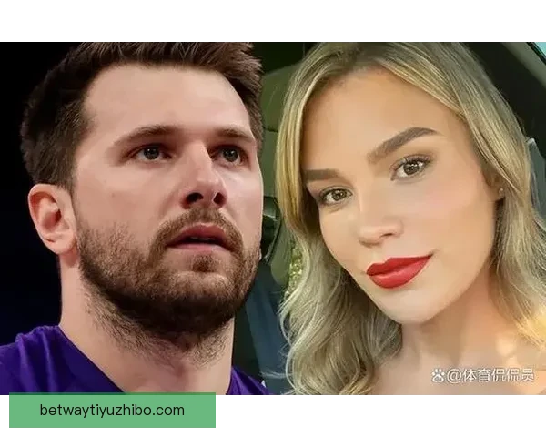 东契奇聘请顶级离婚律师处理前未婚妻法律纠纷 曾代理卡戴珊等明星案件